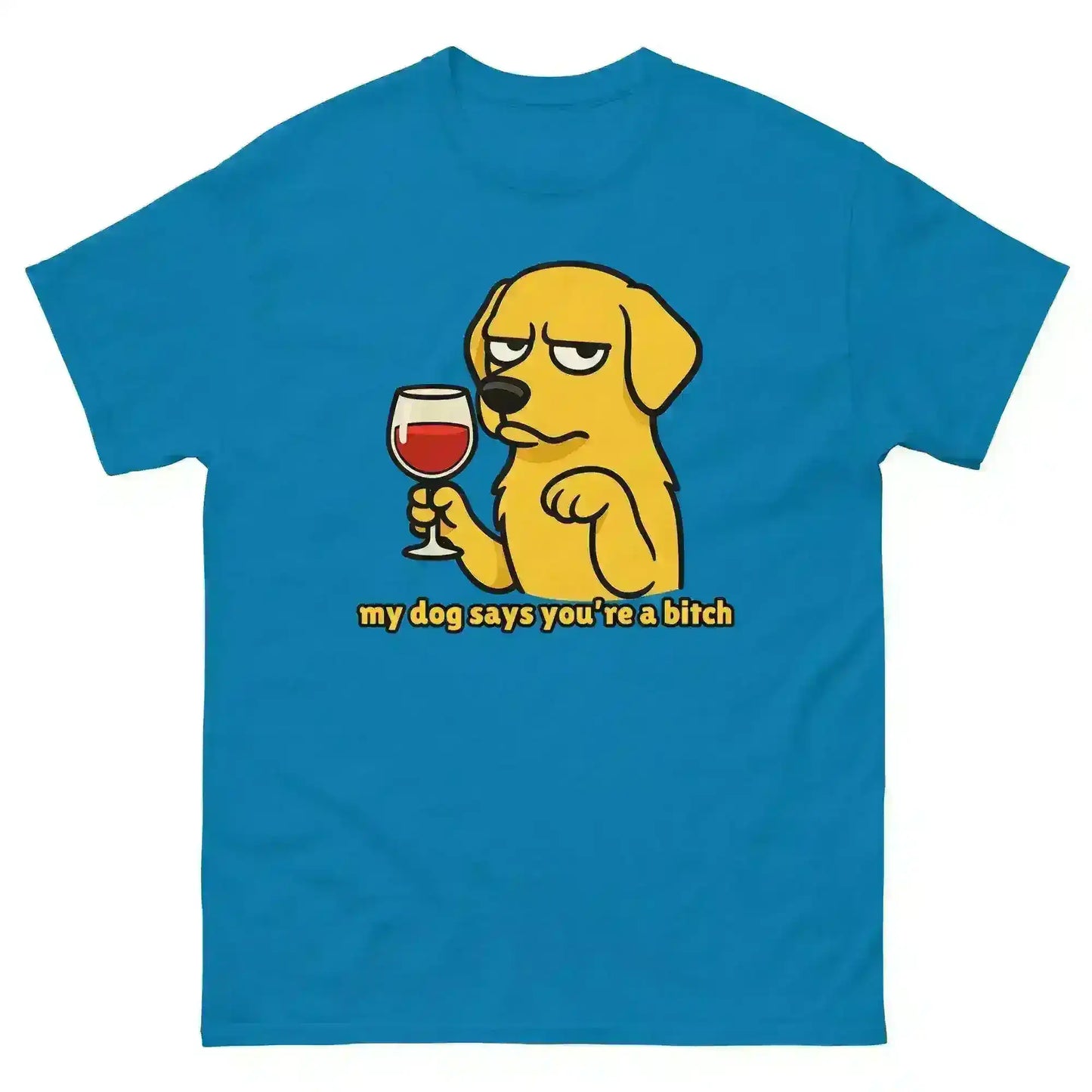 My Dog Says You're A Bitch - Unisex Tee - Cady Creations