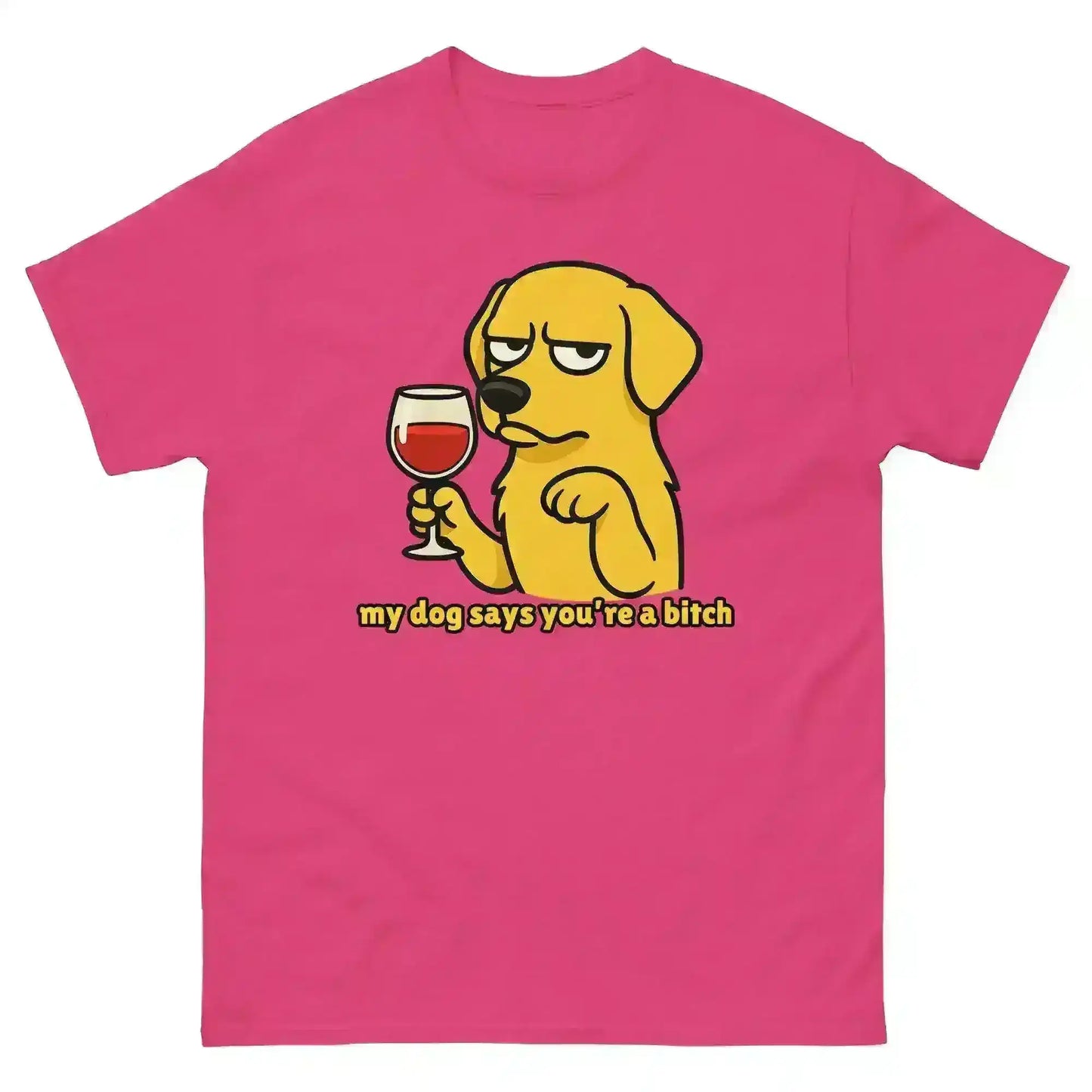 My Dog Says You're A Bitch - Unisex Tee - Cady Creations