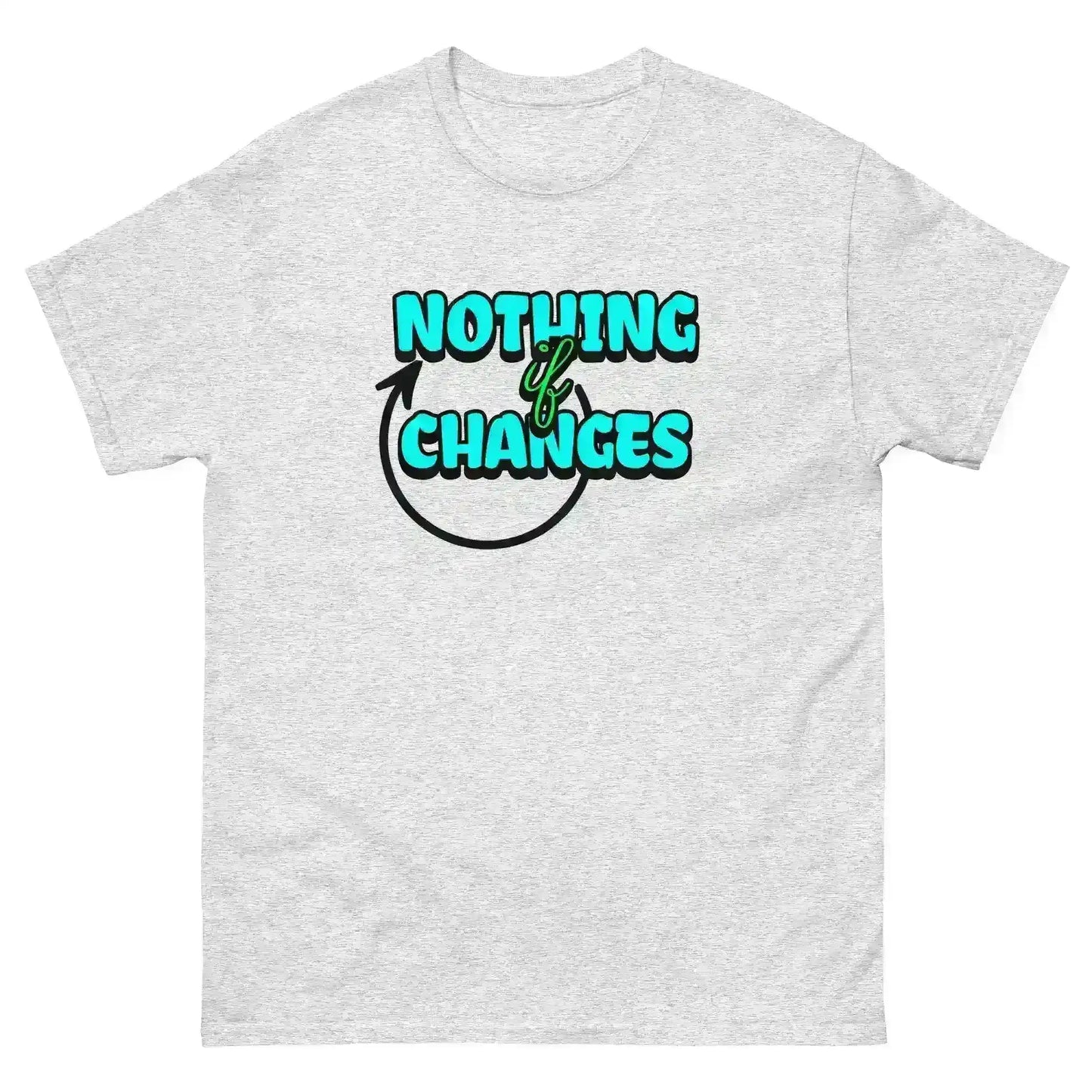 Nothing Changes If Nothing Changes Unisex Tee - Motivational Quote Design - Cady Creations