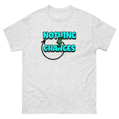 Nothing Changes If Nothing Changes Unisex Tee - Motivational Quote Design - Cady Creations