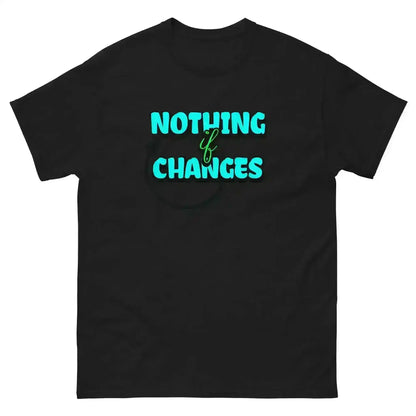 Nothing Changes If Nothing Changes Unisex Tee - Motivational Quote Design - Cady Creations