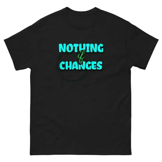 Nothing Changes If Nothing Changes Unisex Tee - Motivational Quote Design - Cady Creations