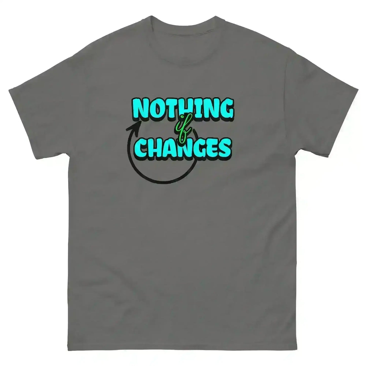Nothing Changes If Nothing Changes Unisex Tee - Motivational Quote Design - Cady Creations