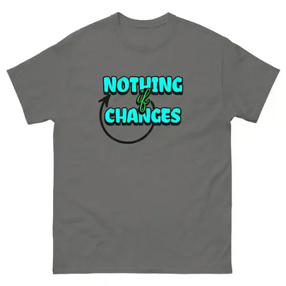Nothing Changes If Nothing Changes Unisex Tee - Motivational Quote Design - Cady Creations