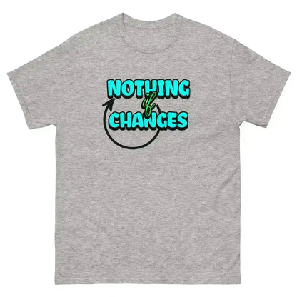 Nothing Changes If Nothing Changes Unisex Tee - Motivational Quote Design - Cady Creations