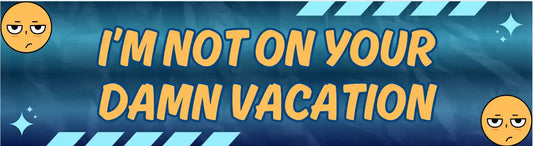 I'm Not On Your Damn Vacation Bumper Sticker