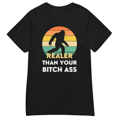 Realer Than Your Bitch A$s Bigfoot - Fitted Tee - Cady Creations