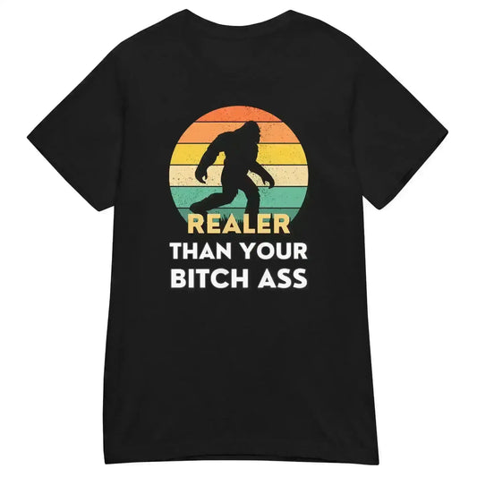 Realer Than Your Bitch A$s Bigfoot - Fitted Tee - Cady Creations