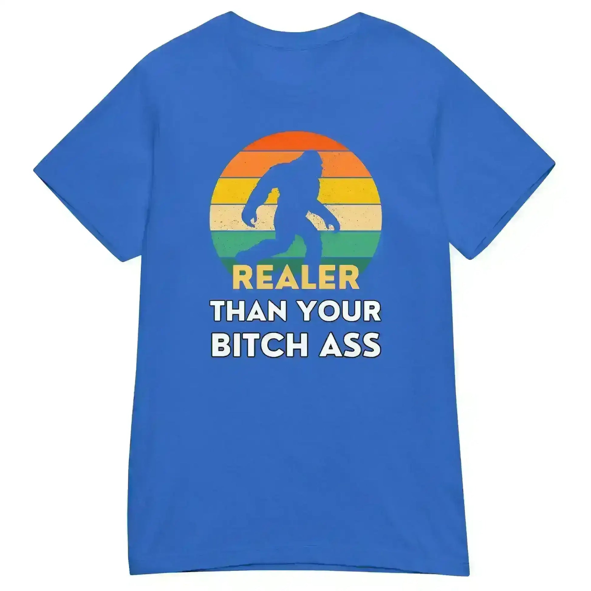 Realer Than Your Bitch A$s Bigfoot - Fitted Tee - Cady Creations