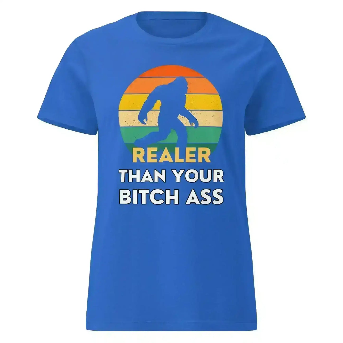 Realer Than Your Bitch A$s Bigfoot - Fitted Tee - Cady Creations
