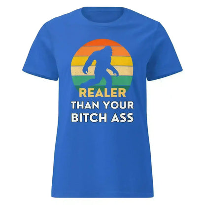 Realer Than Your Bitch A$s Bigfoot - Fitted Tee - Cady Creations