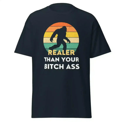 Realer Than Your Bitch A$s Bigfoot - Unisex Tee - Cady Creations