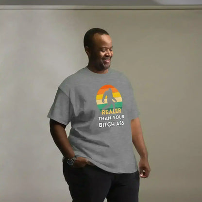 Realer Than Your Bitch A$s Bigfoot - Unisex Tee - Cady Creations