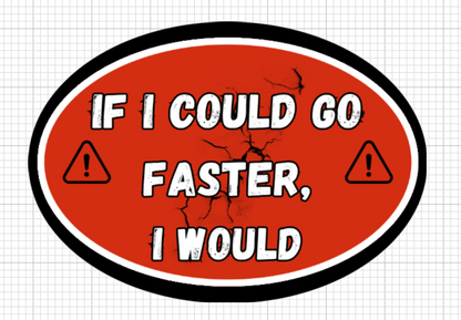 If I Could Go Faster, I Would - Bumper Sticker