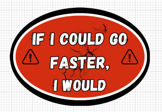 If I Could Go Faster, I Would - Bumper Sticker
