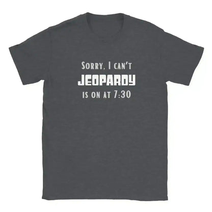 Sorry I Can't, Jeopardy Is On - Unisex Tee - Cady Creations