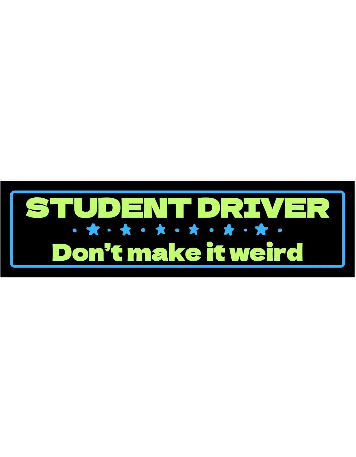  Student Driver Don’t Make It Weird - Premium Vinyl Bumper Sticker - Cady Creations