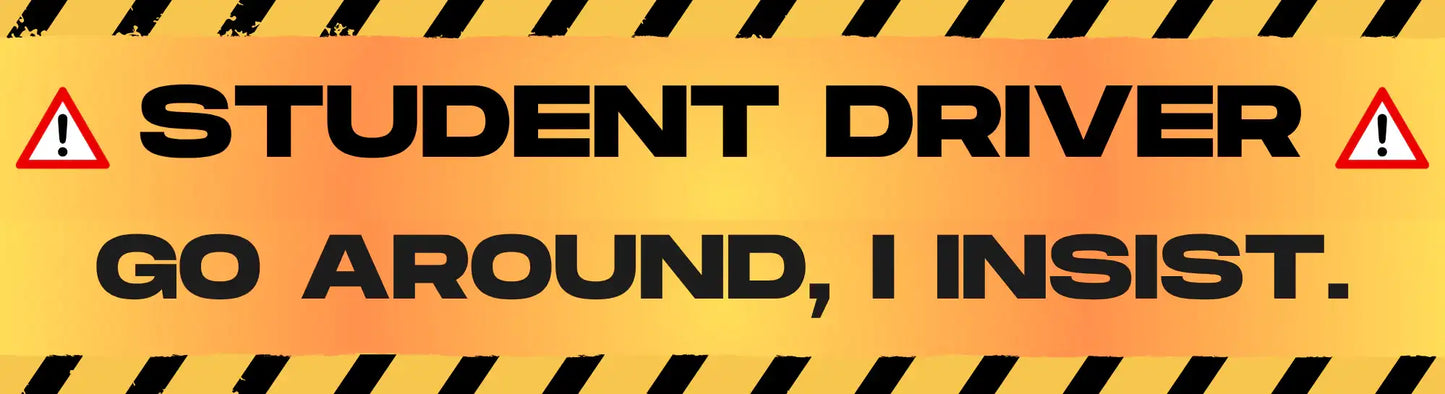  Student Driver Go Around I Insist - Premium Vinyl Bumper Sticker - Cady Creations
