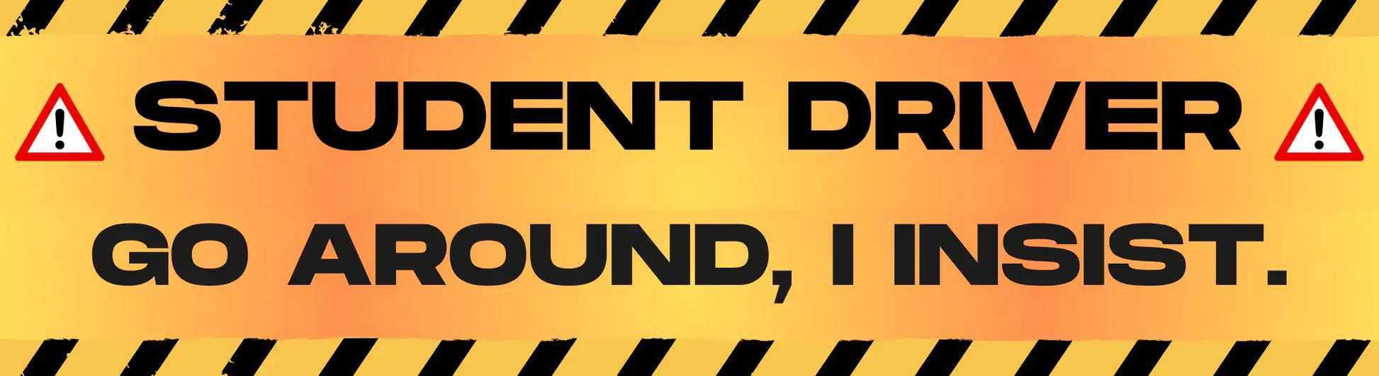  Student Driver Go Around I Insist - Premium Vinyl Bumper Sticker - Cady Creations