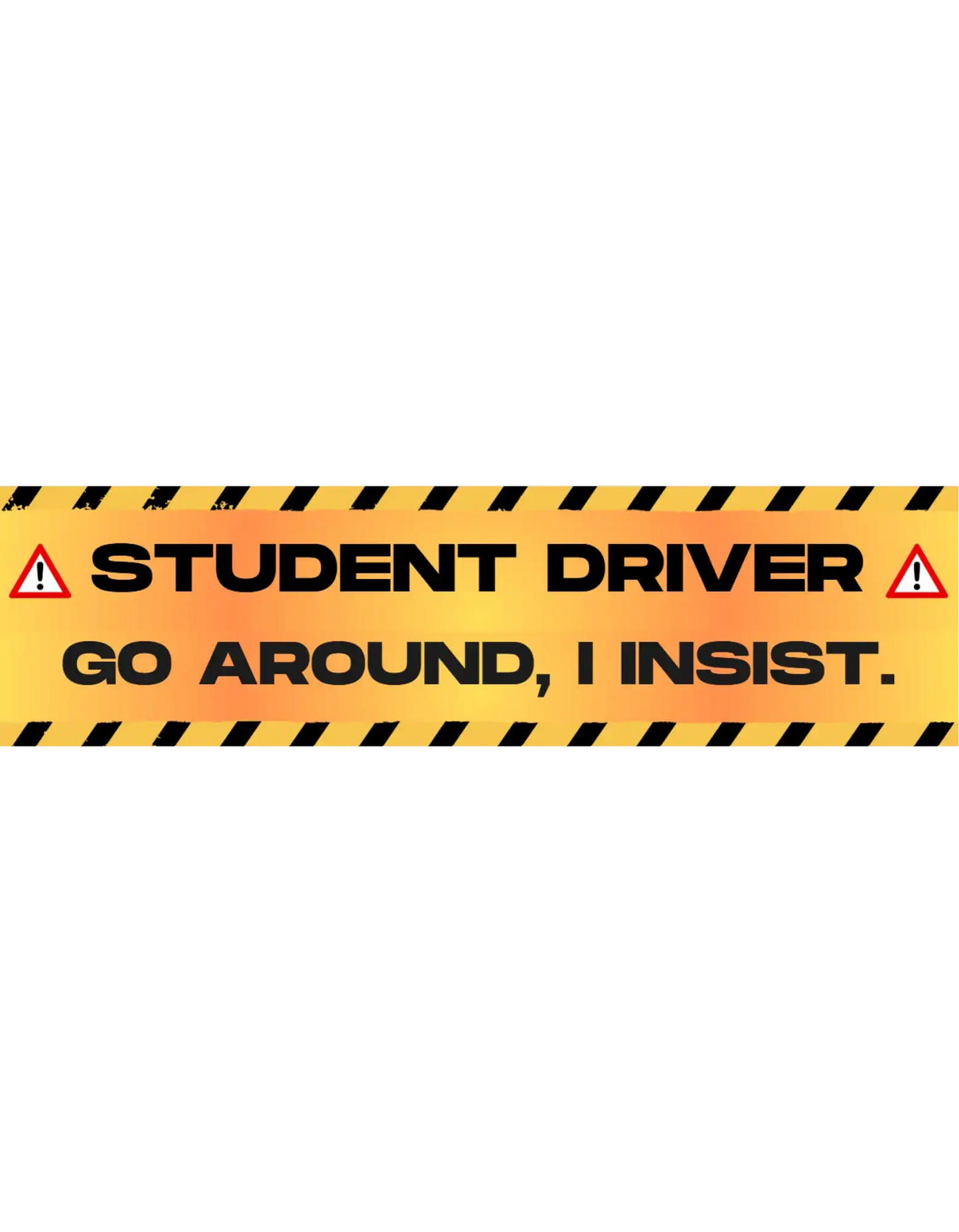  Student Driver Go Around I Insist - Premium Vinyl Bumper Sticker - Cady Creations