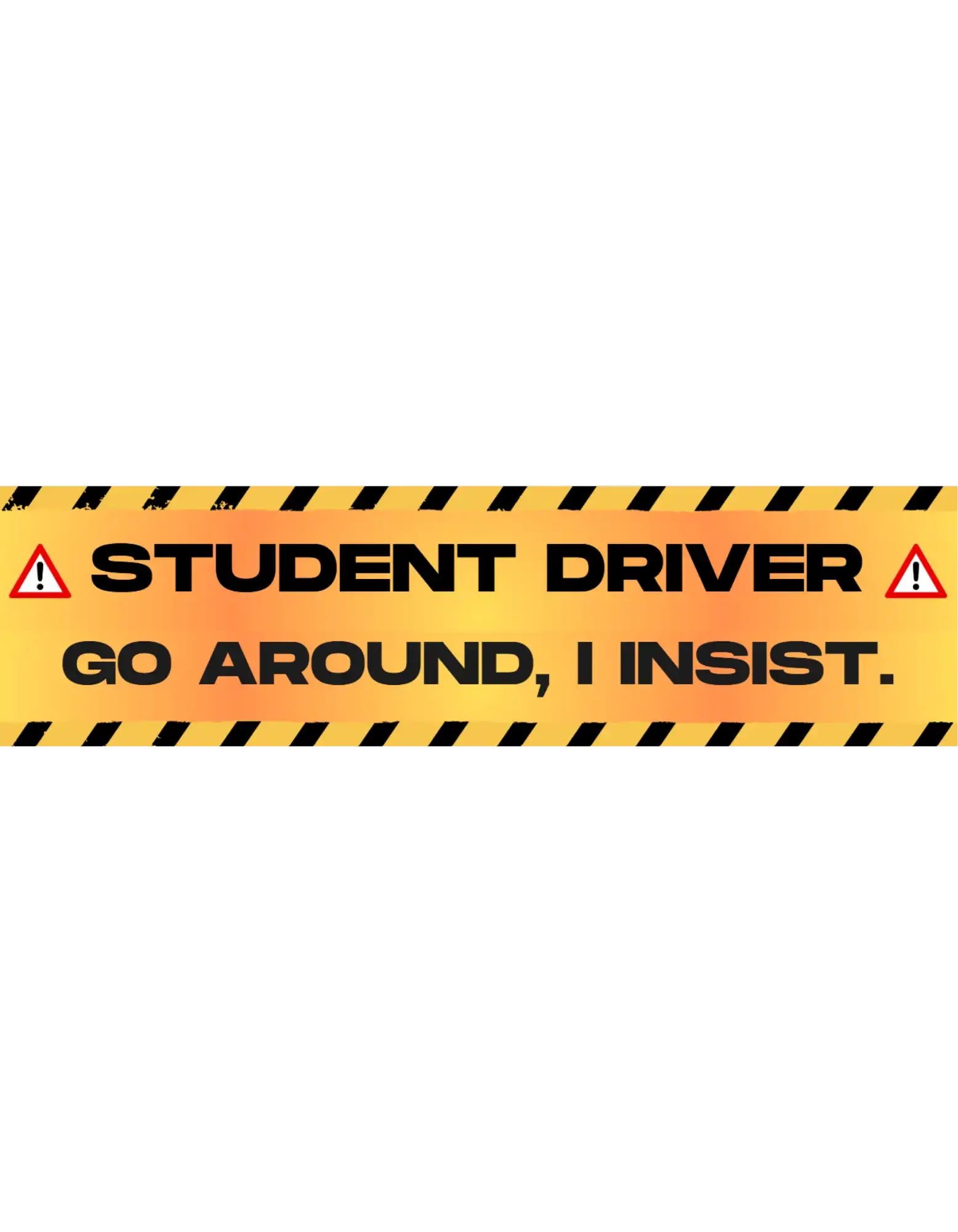  Student Driver Go Around I Insist - Premium Vinyl Bumper Sticker - Cady Creations