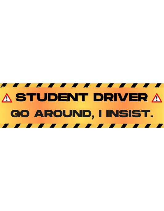  Student Driver Go Around I Insist - Premium Vinyl Bumper Sticker - Cady Creations