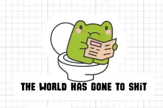  The World Has Gone To Shit - Premium Vinyl Sticker - Cady Creations