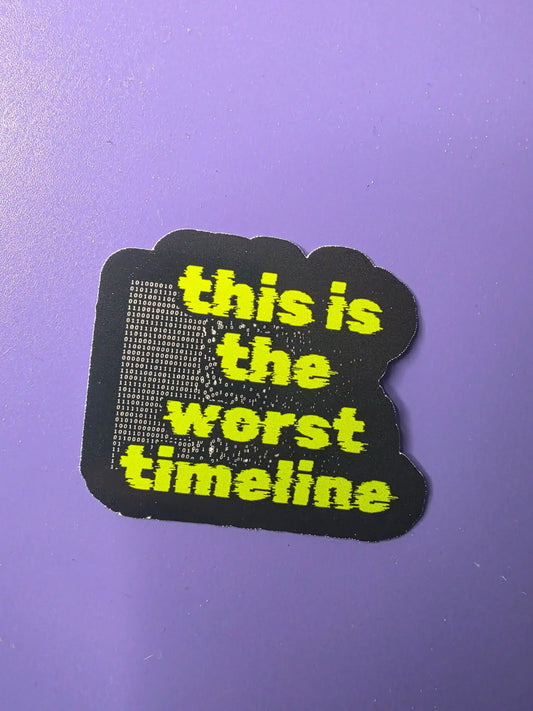  This Is The Worst Timeline - Premium Vinyl Sticker - Cady Creations