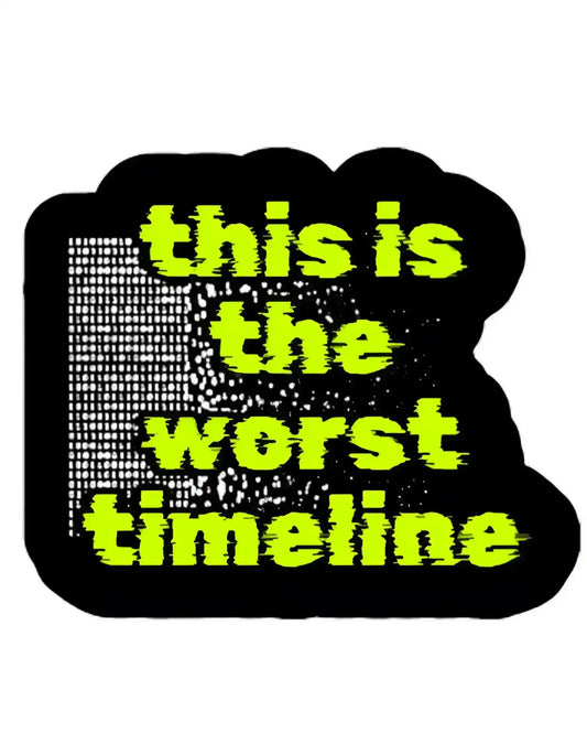  This Is The Worst Timeline - Premium Vinyl Sticker - Cady Creations