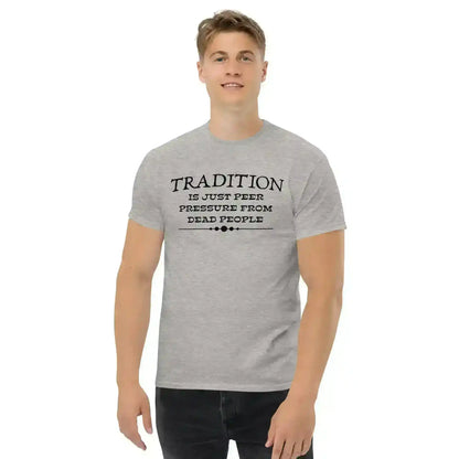 Tradition Is Just Peer Pressure From Dead People Unisex Tee - Cady Creations