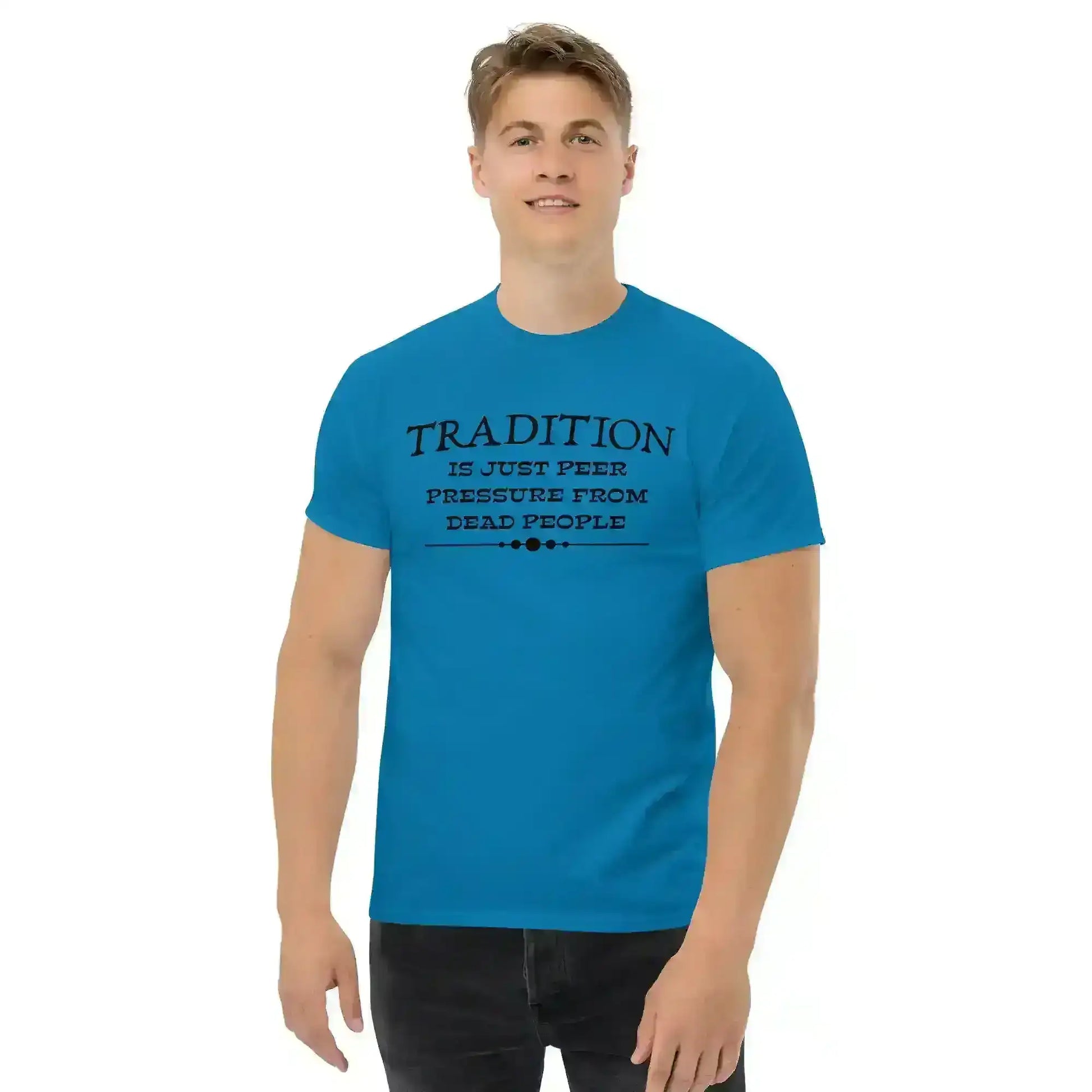 Tradition Is Just Peer Pressure From Dead People Unisex Tee - Cady Creations