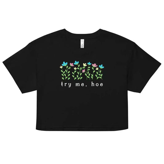 Try Me, Hoe Garden Sass Cropped Graphic Tee - Cady Creations