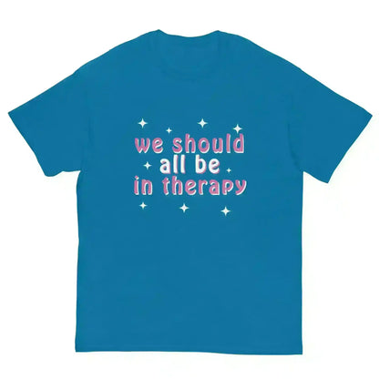 We Should All Be In Therapy - Unisex Tee - Cady Creations