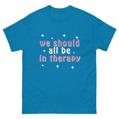 We Should All Be In Therapy - Unisex Tee - Cady Creations