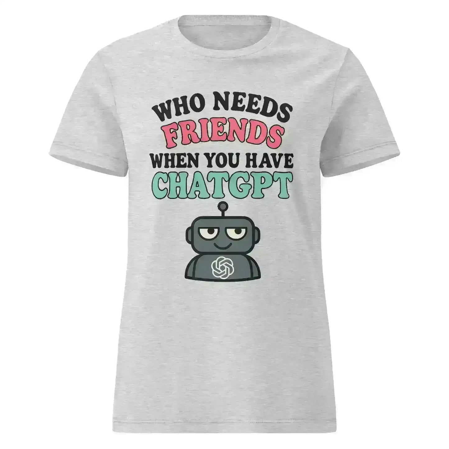 Who Needs Friends When You Have ChatGPT - Fitted Tee - Cady Creations