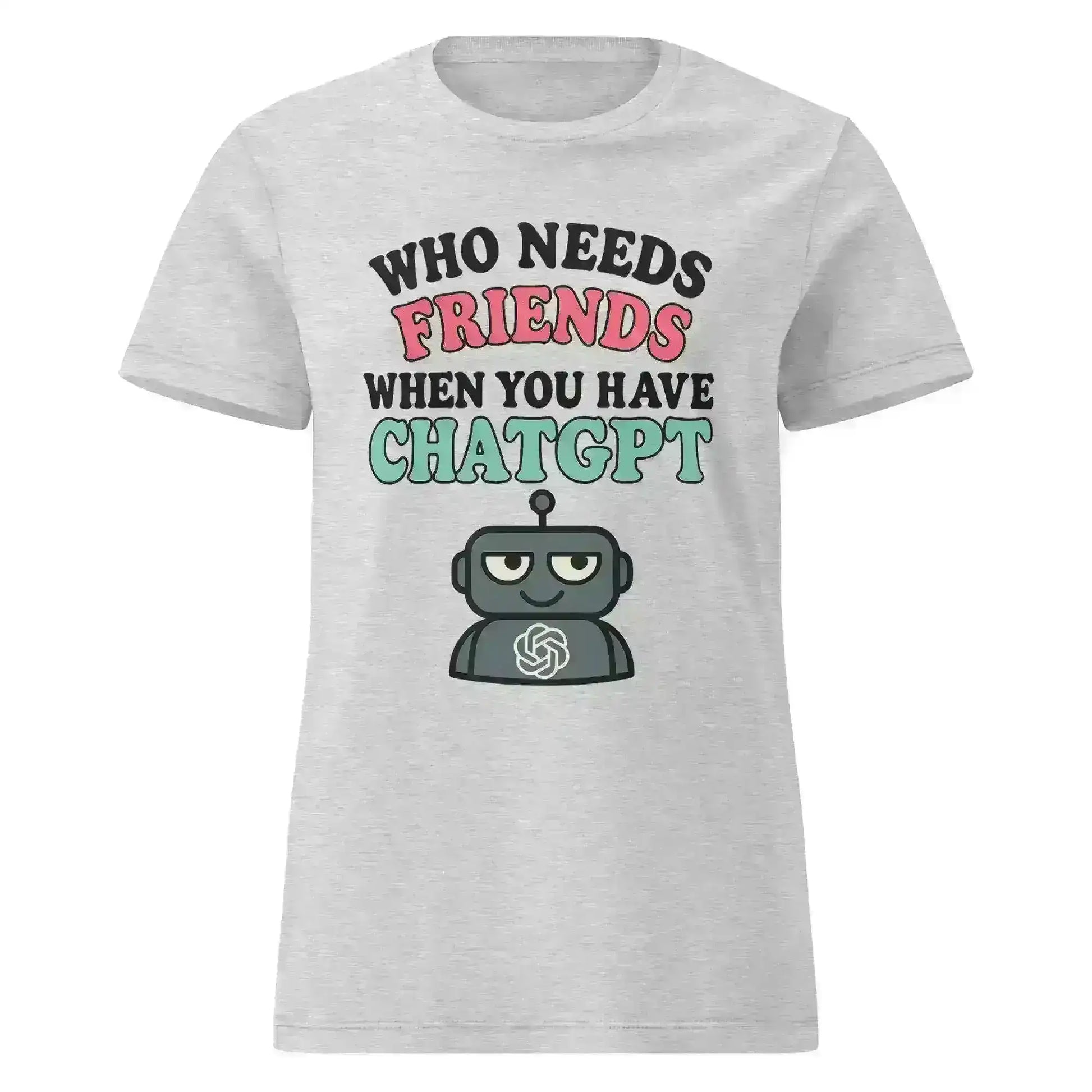 Who Needs Friends When You Have ChatGPT - Fitted Tee - Cady Creations