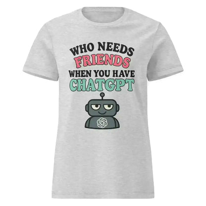 Who Needs Friends When You Have ChatGPT - Fitted Tee - Cady Creations