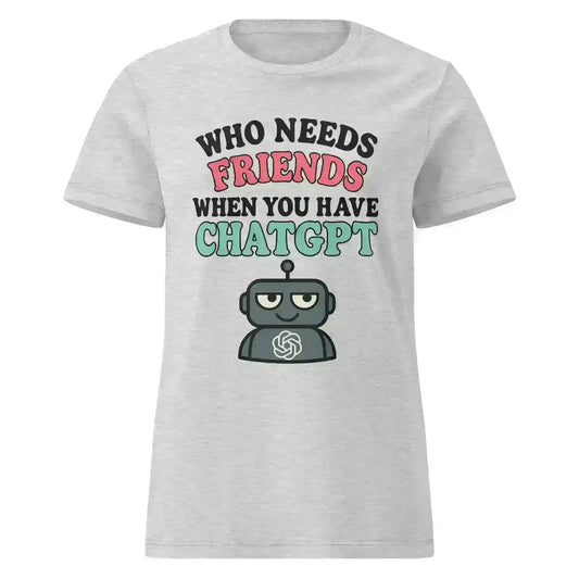 Who Needs Friends When You Have ChatGPT - Fitted Tee - Cady Creations