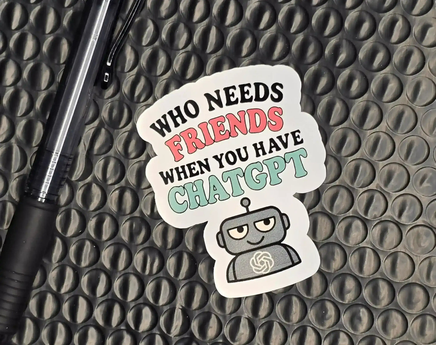 Who Needs Friends When You Have ChatGPT | Funny AI Humor Vinyl Sticker - Cady Creations