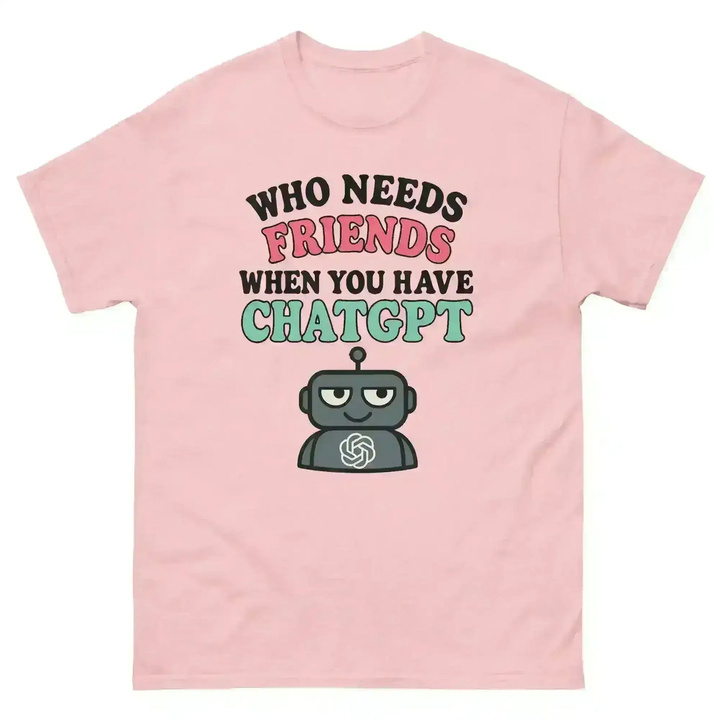 Who Needs Friends When You Have ChatGPT - Unisex Tee - Cady Creations