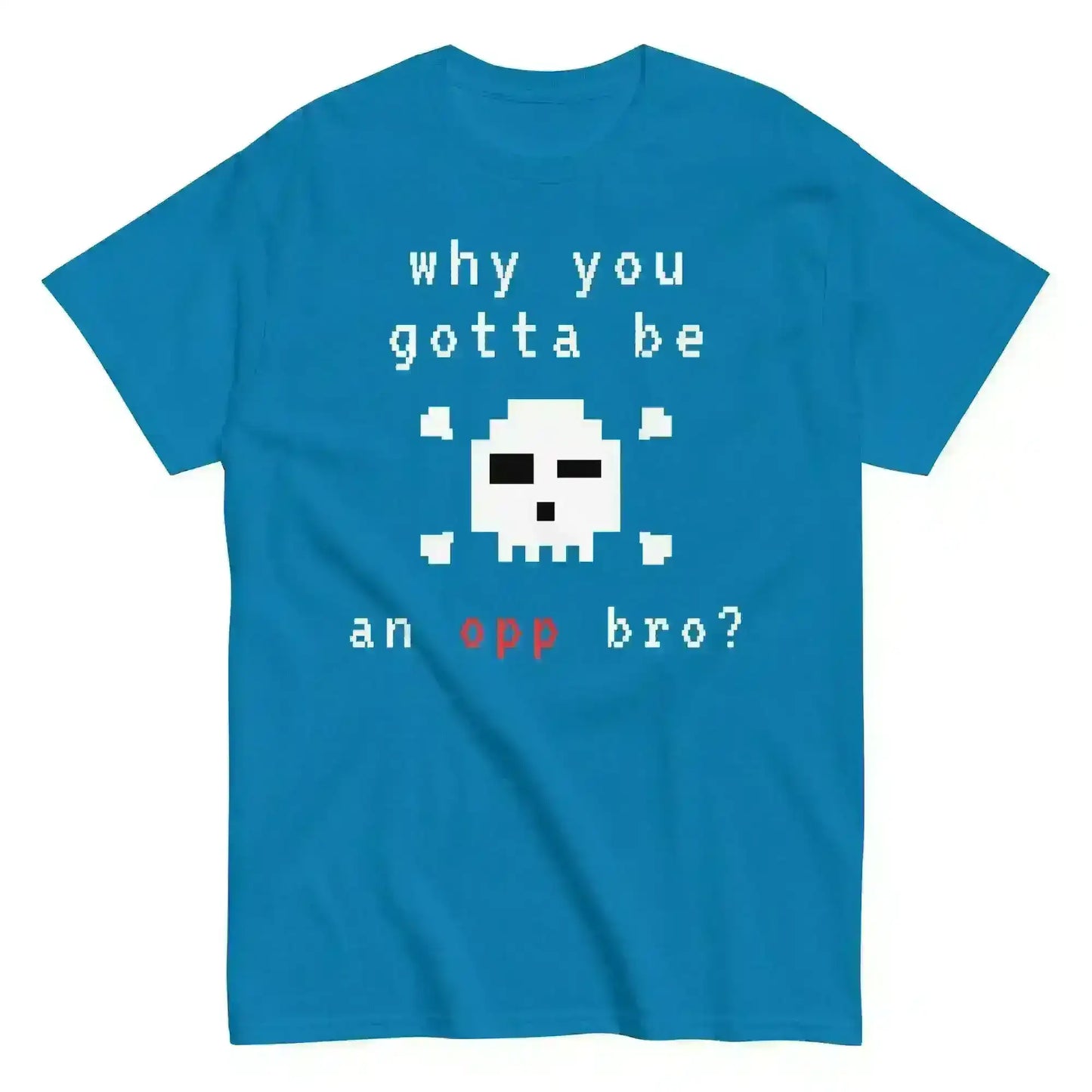 Why You Gotta Be An Opp Bro Pixel Unisex Graphic Tee - Cady Creations