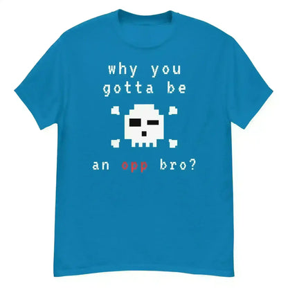 Why You Gotta Be An Opp Bro Pixel Unisex Graphic Tee - Cady Creations