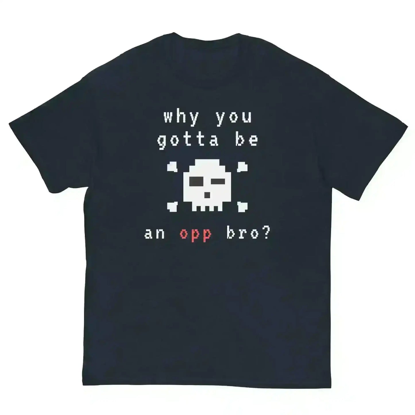 Why You Gotta Be An Opp Bro Pixel Unisex Graphic Tee - Cady Creations
