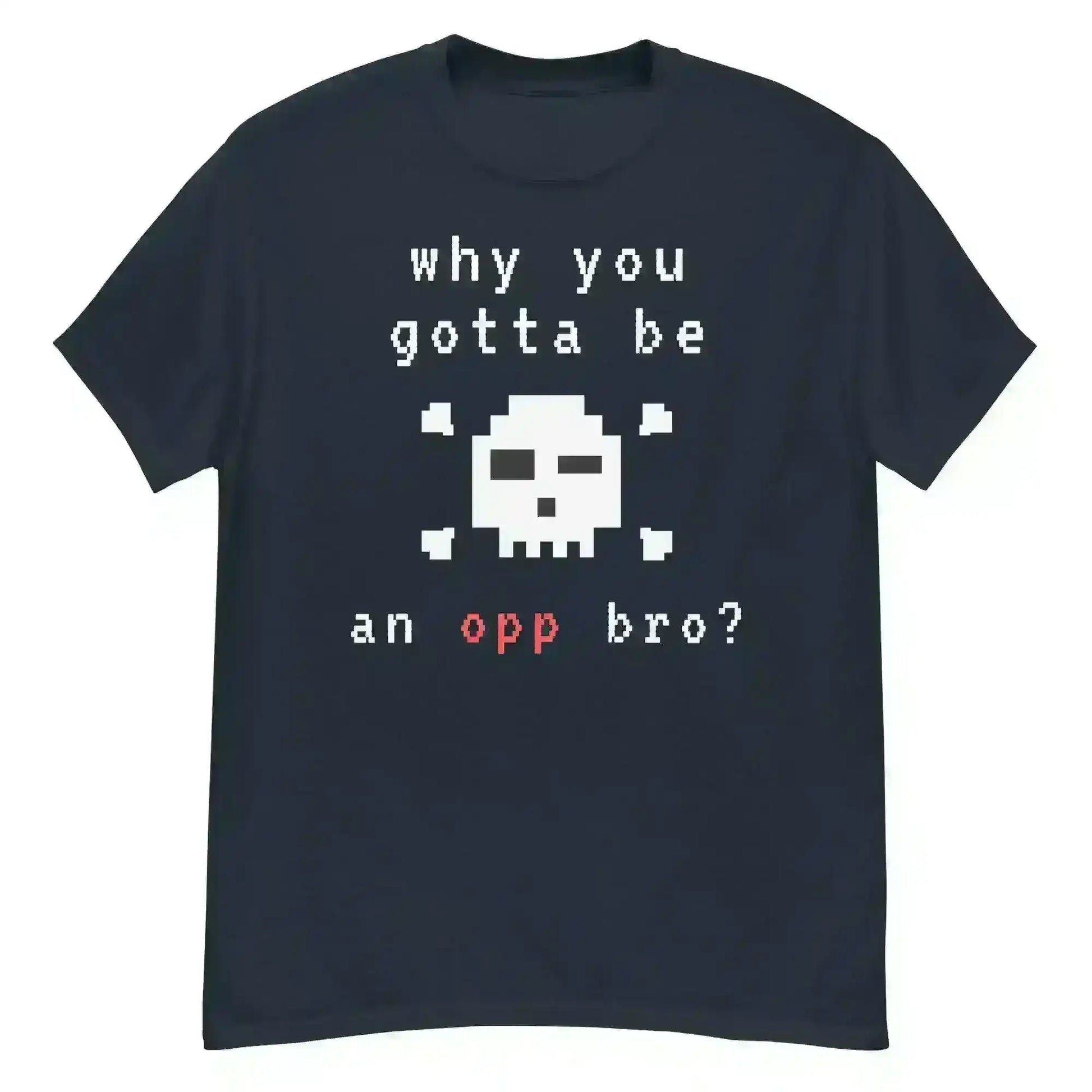 Why You Gotta Be An Opp Bro Pixel Unisex Graphic Tee - Cady Creations