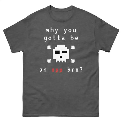 Why You Gotta Be An Opp Bro Pixel Unisex Graphic Tee - Cady Creations