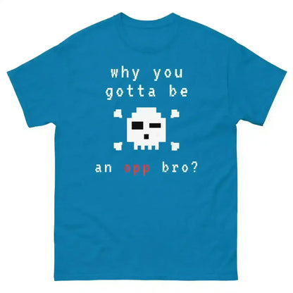 Why You Gotta Be An Opp Bro Pixel Unisex Graphic Tee - Cady Creations