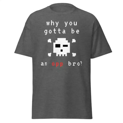 Why You Gotta Be An Opp Bro - Unisex Tee - Cady Creations