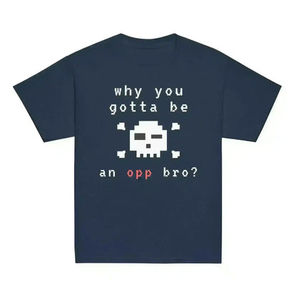 Why You Gotta Be An Opp Bro - Youth Tee - Cady Creations