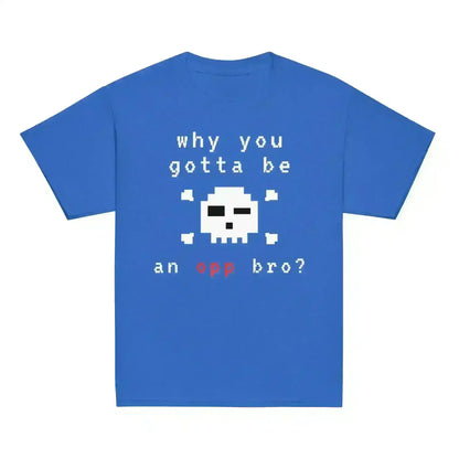 Why You Gotta Be An Opp Bro - Youth Tee - Cady Creations