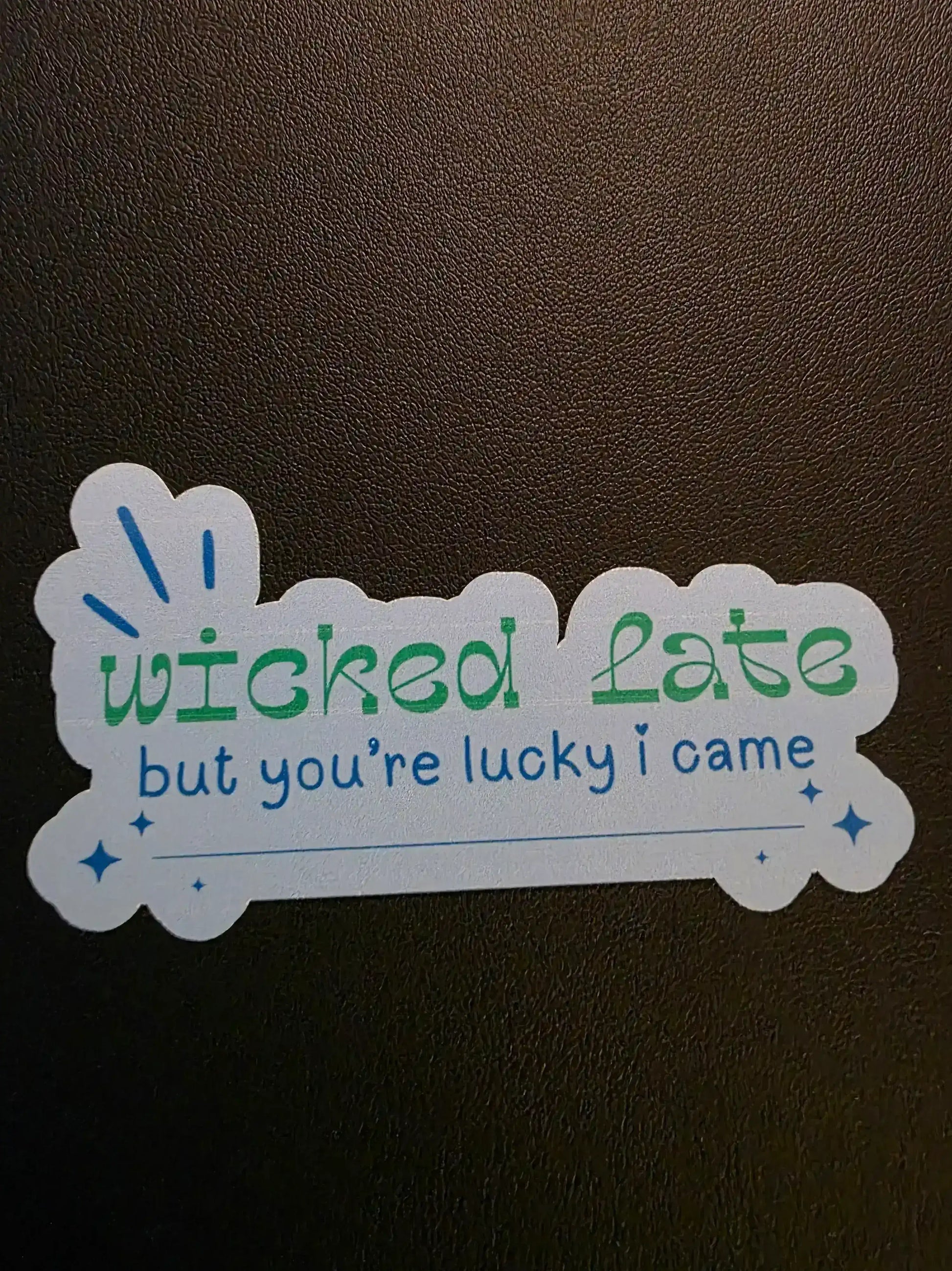  Wicked Late But You’re Lucky I Came - Premium Vinyl Sticker - Cady Creations